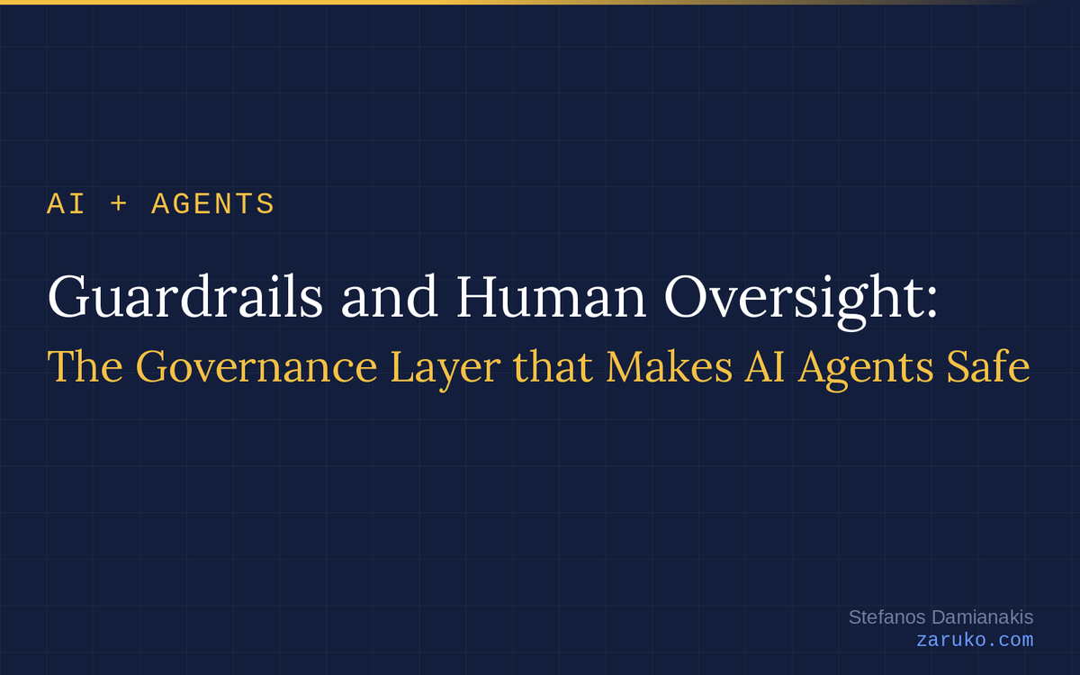 Guardrails and Human Oversight: The Governance Layer that Makes AI Agents Safe
