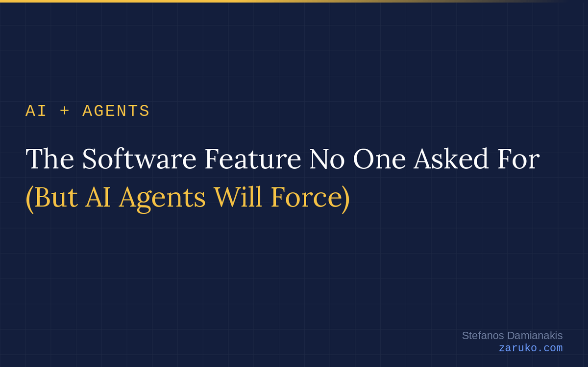 The Software Feature No One Asked For (But AI Agents Will Force)